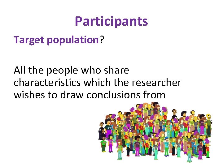 Participants Target population? All the people who share characteristics which the researcher wishes to