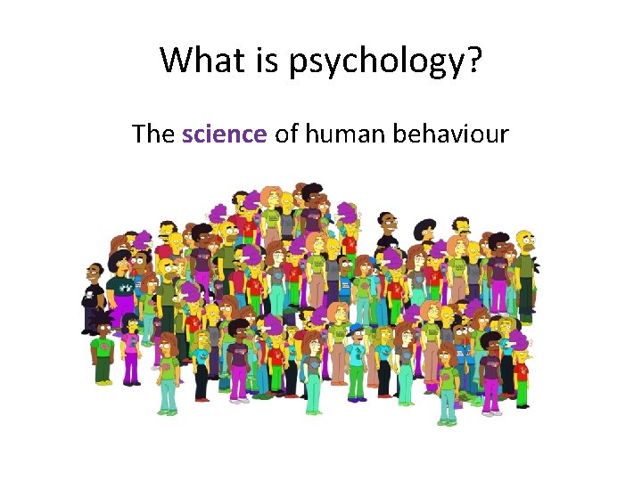 What is psychology? The science of human behaviour 