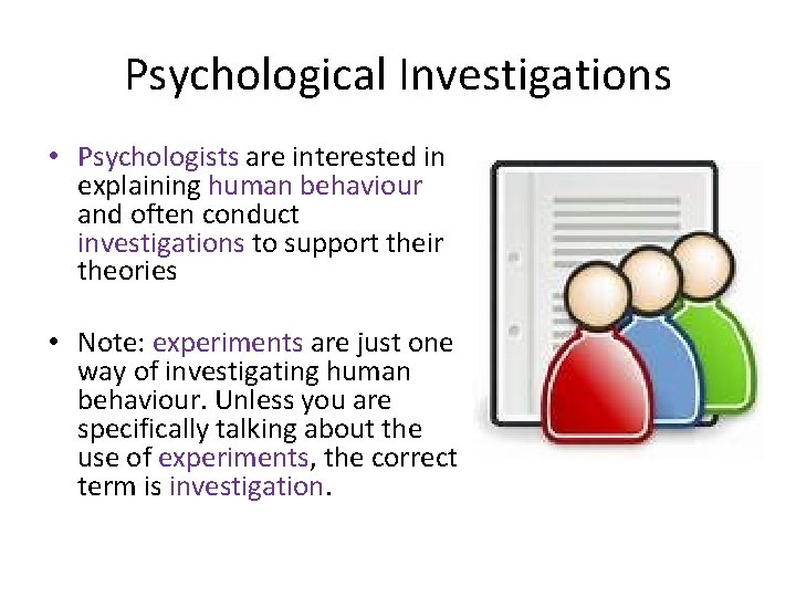 Psychological Investigations • Psychologists are interested in explaining human behaviour and often conduct investigations