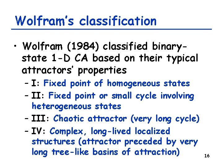 Wolfram’s classification • Wolfram (1984) classified binarystate 1 -D CA based on their typical