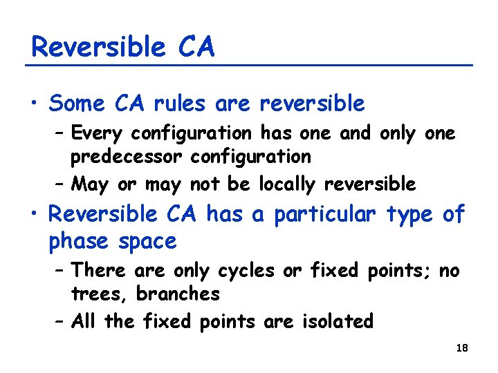 Reversible CA • Some CA rules are reversible – Every configuration has one and