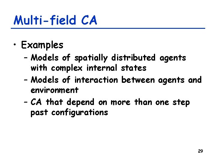 Multi-field CA • Examples – Models of spatially distributed agents with complex internal states