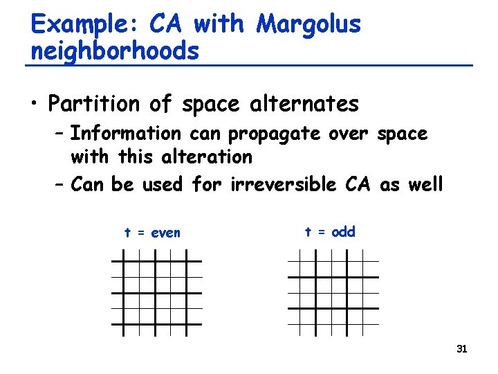 Example: CA with Margolus neighborhoods • Partition of space alternates – Information can propagate