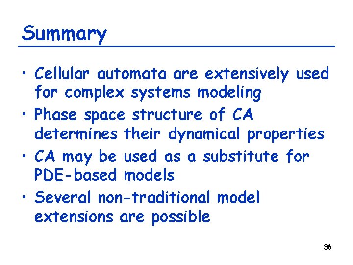 Summary • Cellular automata are extensively used for complex systems modeling • Phase space