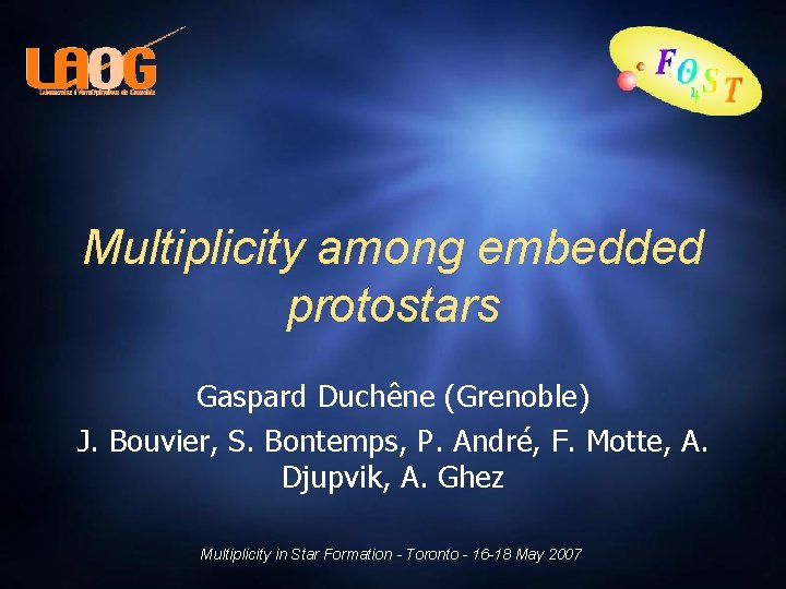 Multiplicity among embedded protostars Gaspard Duchêne (Grenoble) J. Bouvier, S. Bontemps, P. André, F.