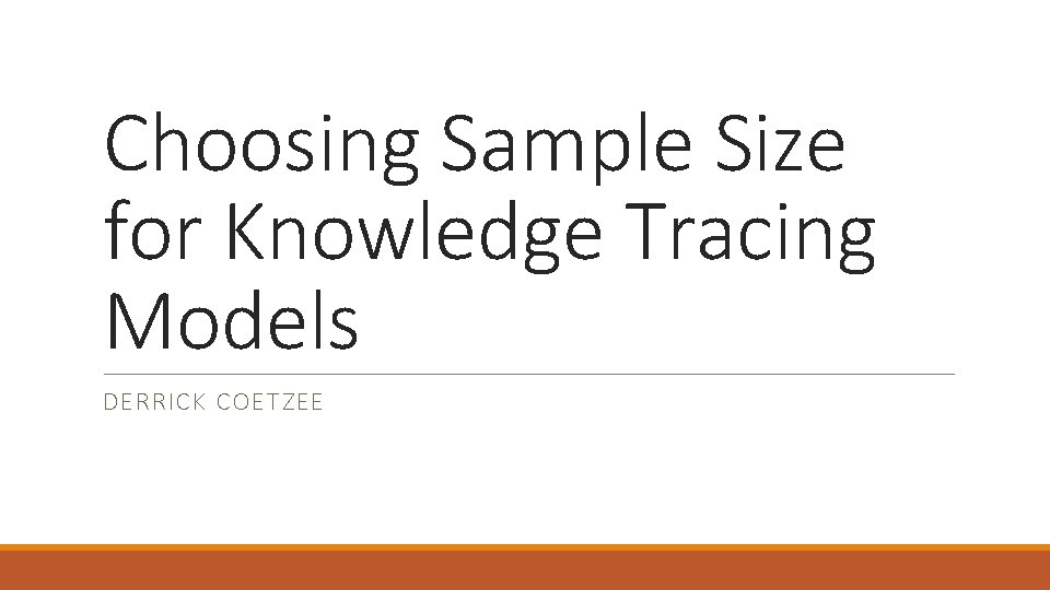 Choosing Sample Size for Knowledge Tracing Models DERRICK COETZEE Choosing Sample Size for Knowledge Tracing Models DERRICK COETZEE