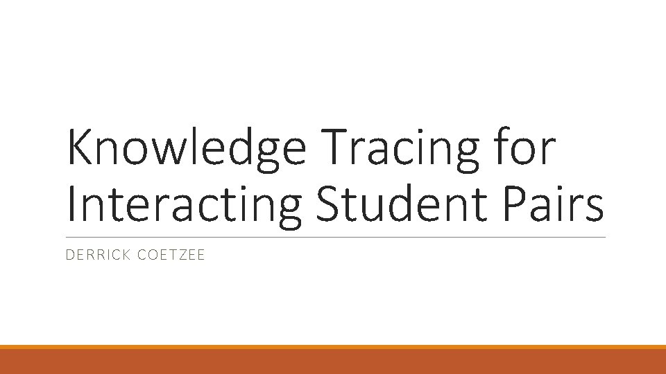 Knowledge Tracing for Interacting Student Pairs DERRICK COETZEE Knowledge Tracing for Interacting Student Pairs DERRICK COETZEE