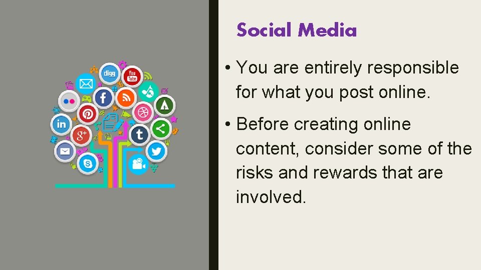 Social Media • You are entirely responsible for what you post online. • Before