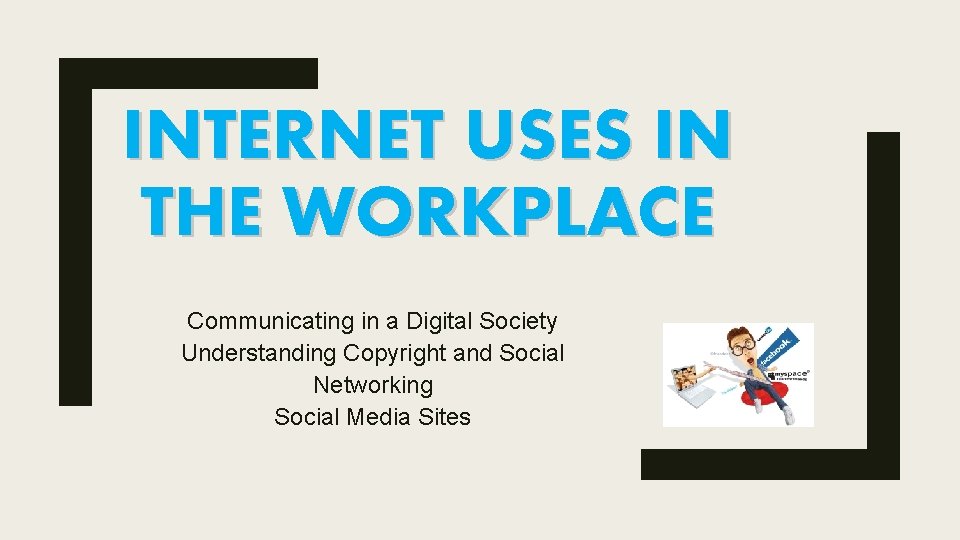 INTERNET USES IN THE WORKPLACE Communicating in a Digital Society Understanding Copyright and Social