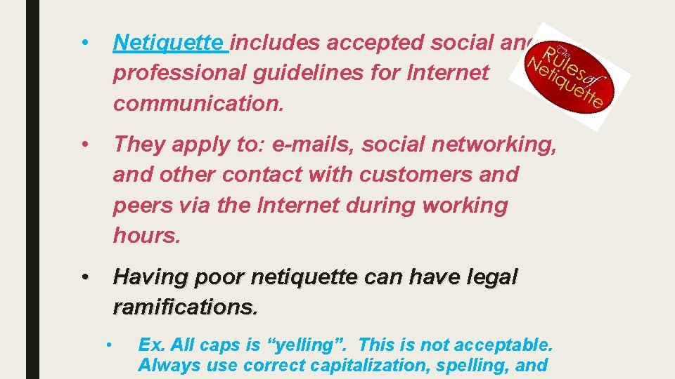  • Netiquette includes accepted social and professional guidelines for Internet communication. • They