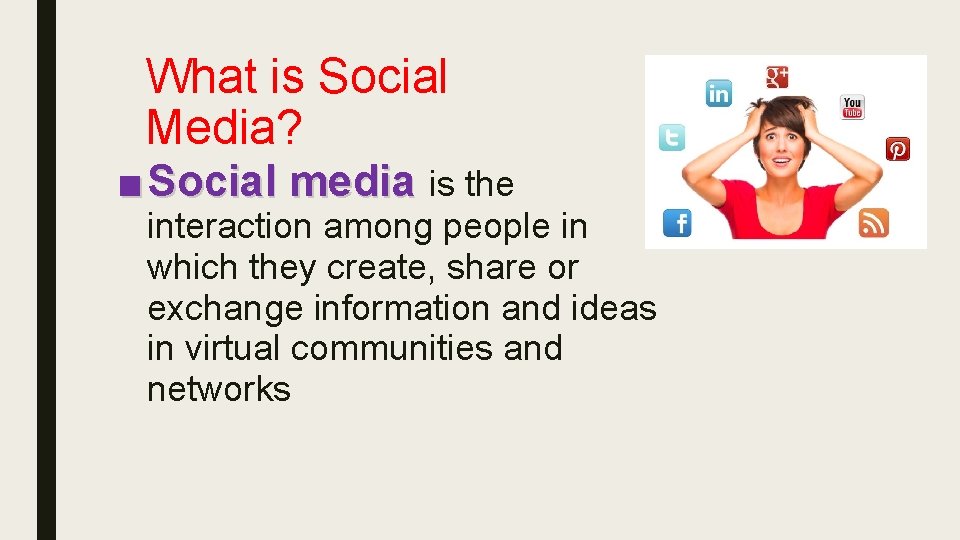 What is Social Media? ■ Social media is the interaction among people in which
