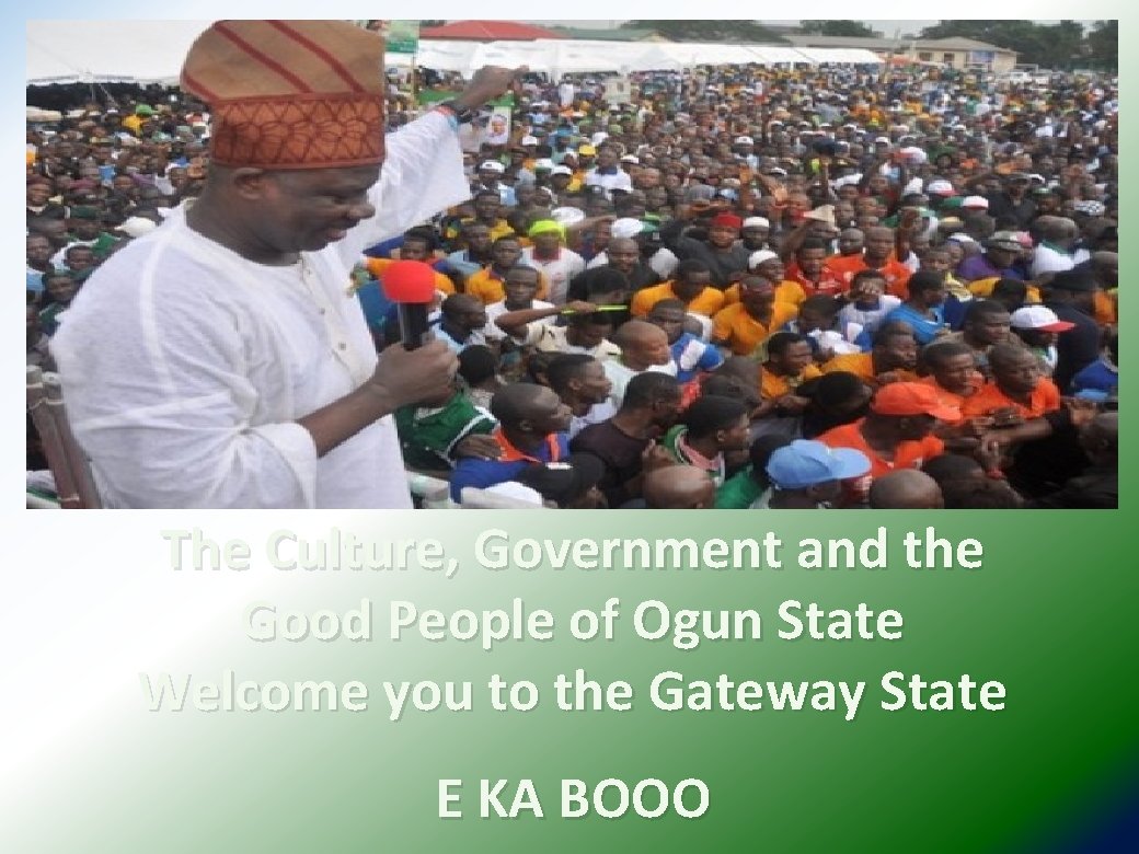 The Culture, Government and the Good People of Ogun State Welcome you to the