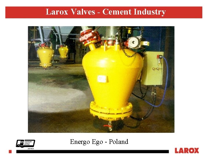 Larox Valves - Cement Industry Energo Ego - Poland LAROX FLOWSYS 