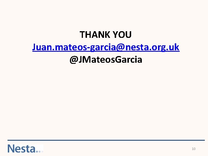 THANK YOU Juan. mateos-garcia@nesta. org. uk @JMateos. Garcia 10 