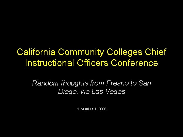 California Community Colleges Chief Instructional Officers Conference Random thoughts from Fresno to San Diego,