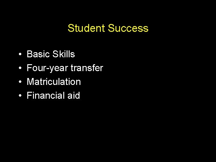 Student Success • • Basic Skills Four-year transfer Matriculation Financial aid 