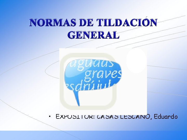 NORMAS DE TILDACIÓN GENERAL • EXPOSITOR: CASAS LESCANO, Eduardo 