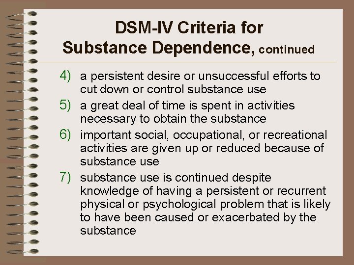 DSM-IV Criteria for Substance Dependence, continued 4) a persistent desire or unsuccessful efforts to