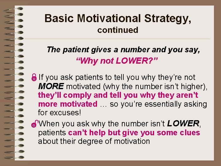 Basic Motivational Strategy, continued The patient gives a number and you say, “Why not