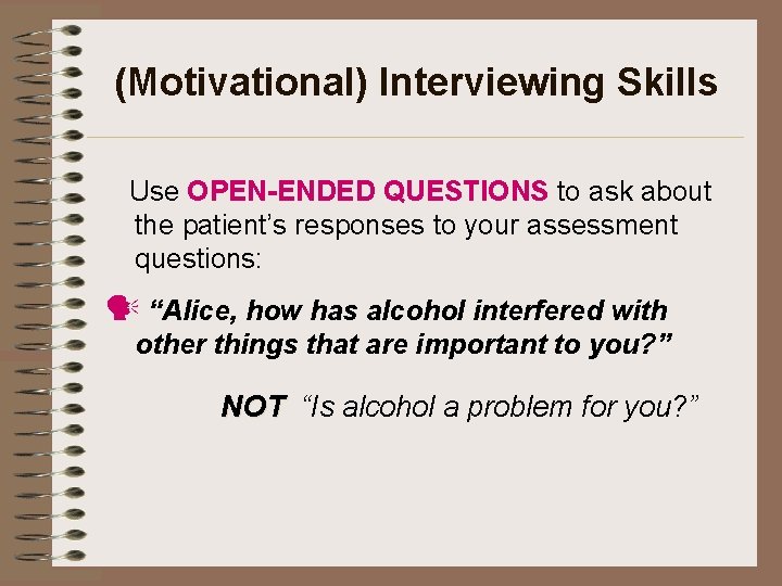 (Motivational) Interviewing Skills Use OPEN-ENDED QUESTIONS to ask about the patient’s responses to your