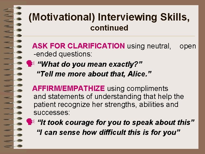 (Motivational) Interviewing Skills, continued ASK FOR CLARIFICATION using neutral, -ended questions: “What do you