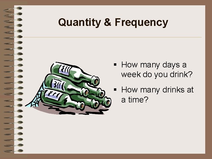 Quantity & Frequency § How many days a week do you drink? § How