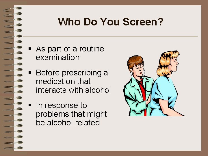 Who Do You Screen? § As part of a routine examination § Before prescribing