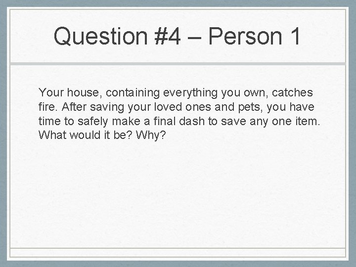 Question #4 – Person 1 Your house, containing everything you own, catches fire. After Question #4 – Person 1 Your house, containing everything you own, catches fire. After