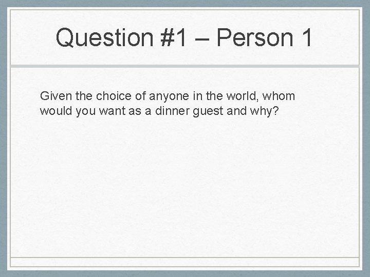 Question #1 – Person 1 Given the choice of anyone in the world, whom