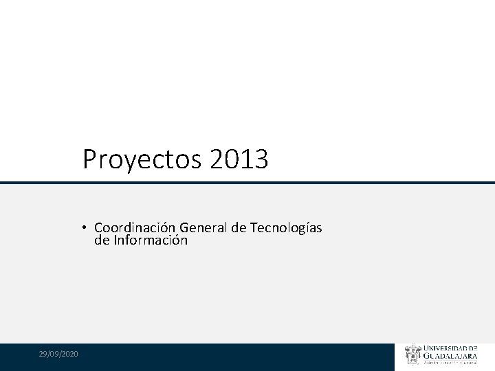 Proyectos 2013 • Coordinación General de Tecnologías de Información 29/09/2020 