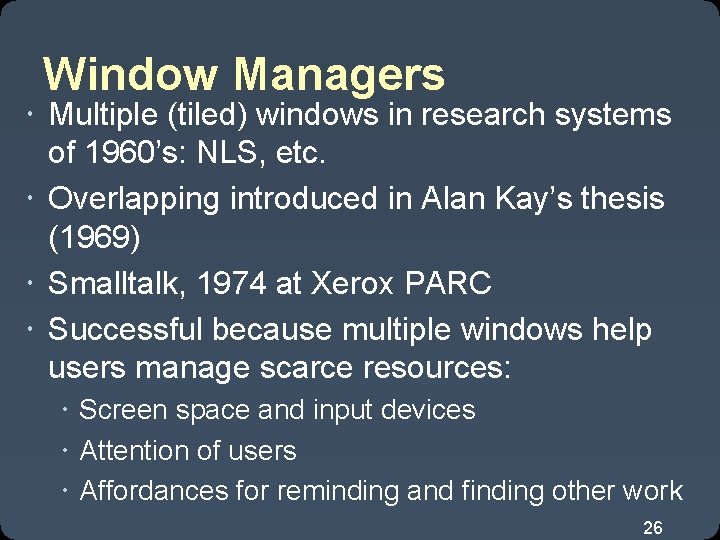 Window Managers Multiple (tiled) windows in research systems of 1960’s: NLS, etc. Overlapping introduced