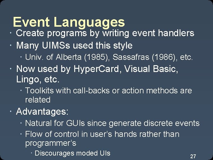 Event Languages Create programs by writing event handlers Many UIMSs used this style Univ.