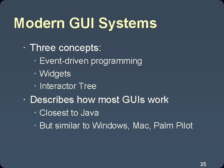 Modern GUI Systems Three concepts: Event-driven programming Widgets Interactor Tree Describes how most GUIs