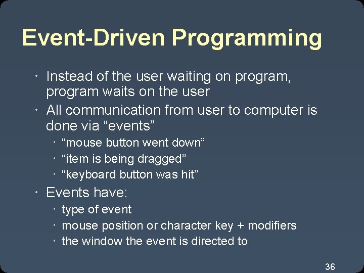 Event-Driven Programming Instead of the user waiting on program, program waits on the user