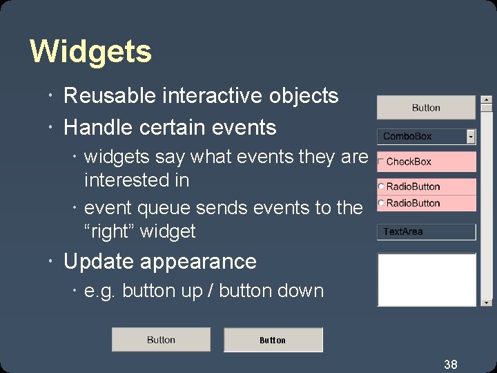 Widgets Reusable interactive objects Handle certain events widgets say what events they are interested