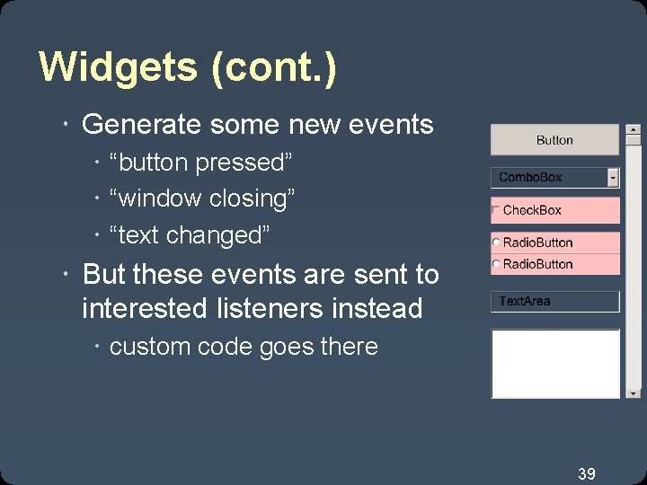 Widgets (cont. ) Generate some new events “button pressed” “window closing” “text changed” But