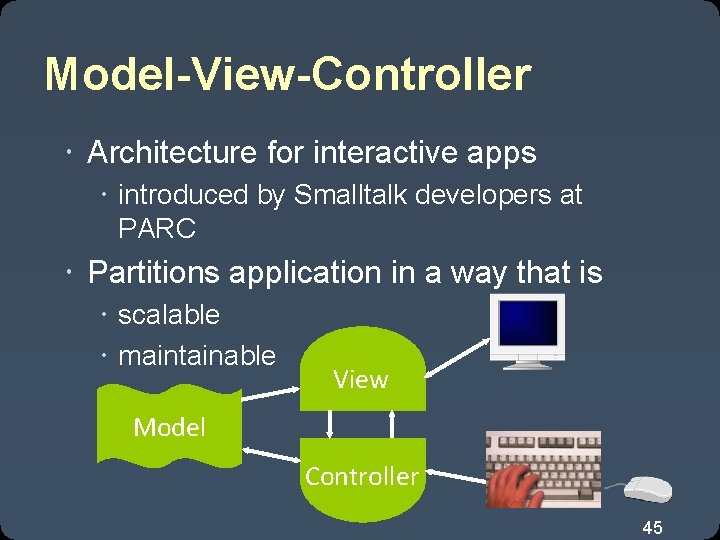 Model-View-Controller Architecture for interactive apps introduced by Smalltalk developers at PARC Partitions application in