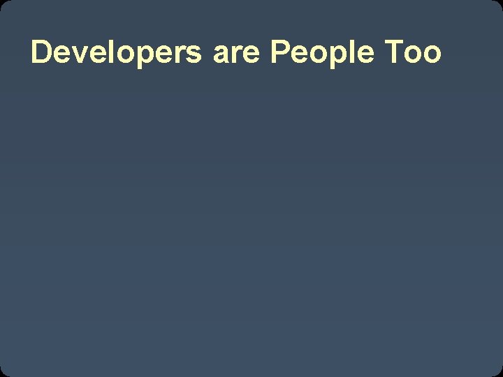 Developers are People Too 