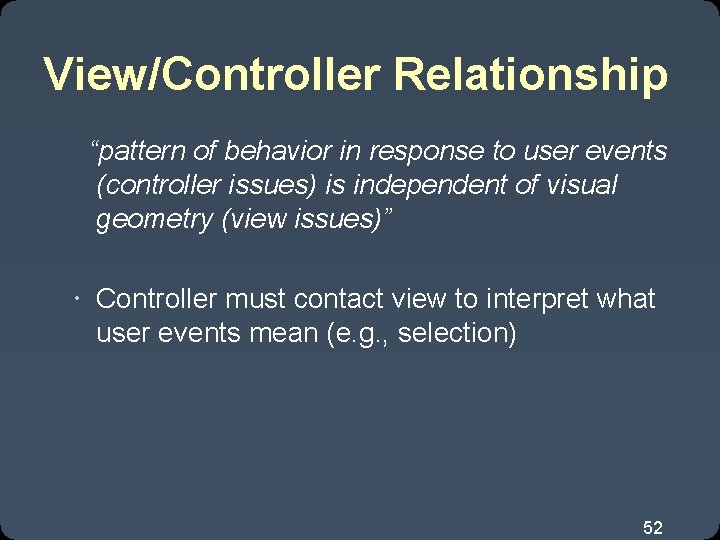 View/Controller Relationship “pattern of behavior in response to user events (controller issues) is independent