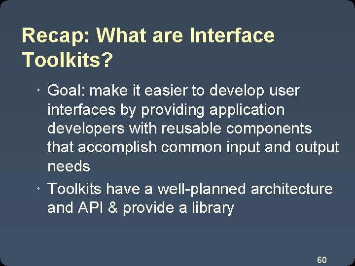 Recap: What are Interface Toolkits? Goal: make it easier to develop user interfaces by