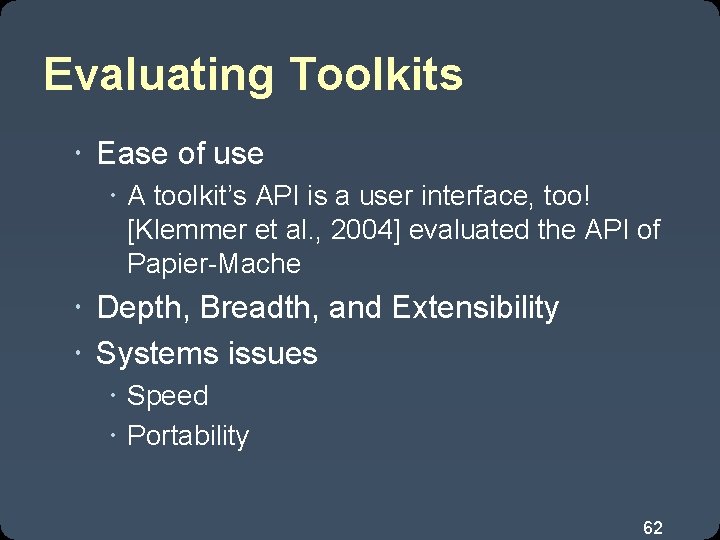 Evaluating Toolkits Ease of use A toolkit’s API is a user interface, too! [Klemmer