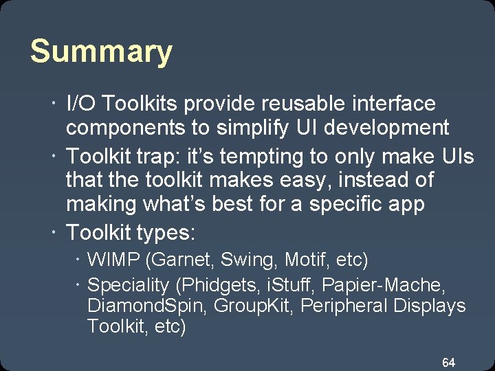 Summary I/O Toolkits provide reusable interface components to simplify UI development Toolkit trap: it’s