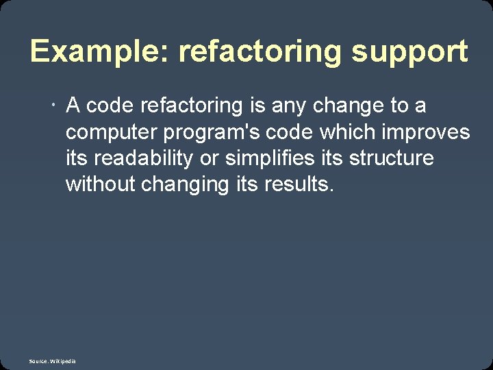 Example: refactoring support A code refactoring is any change to a computer program's code