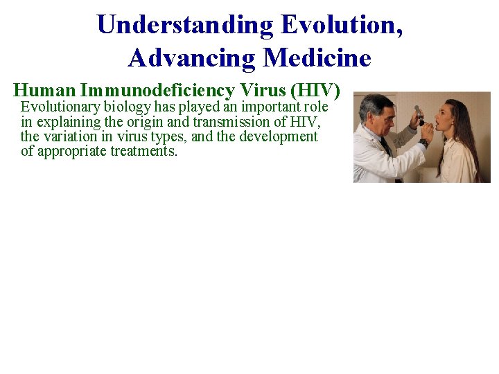 Understanding Evolution, Advancing Medicine Human Immunodeficiency Virus (HIV) Evolutionary biology has played an important