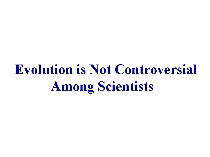 Evolution is Not Controversial Among Scientists 