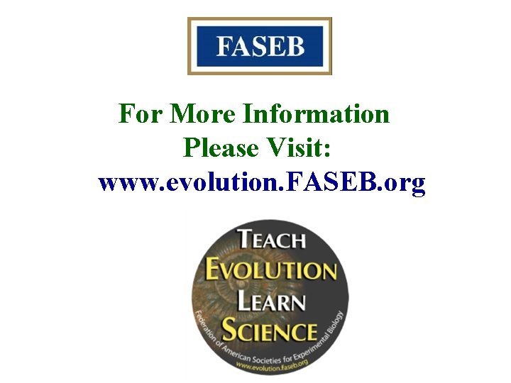 For More Information Please Visit: www. evolution. FASEB. org 