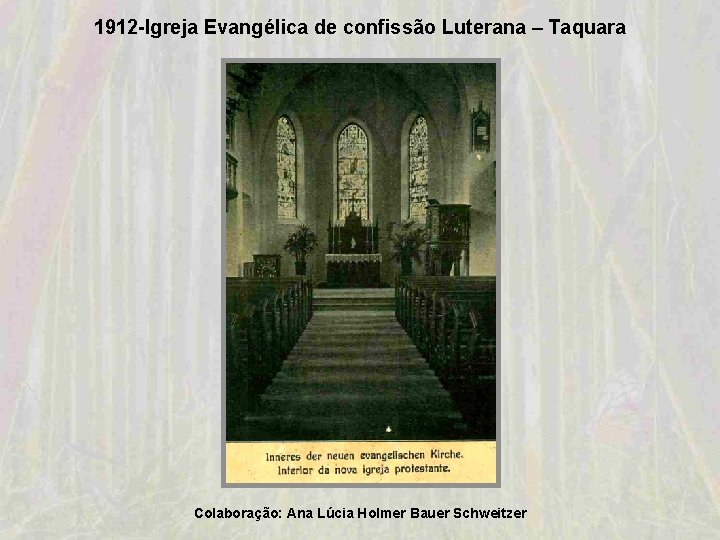 1912 -Igreja Evangélica de confissão Luterana – Taquara Colaboração: Ana Lúcia Holmer Bauer Schweitzer 1912 -Igreja Evangélica de confissão Luterana – Taquara Colaboração: Ana Lúcia Holmer Bauer Schweitzer