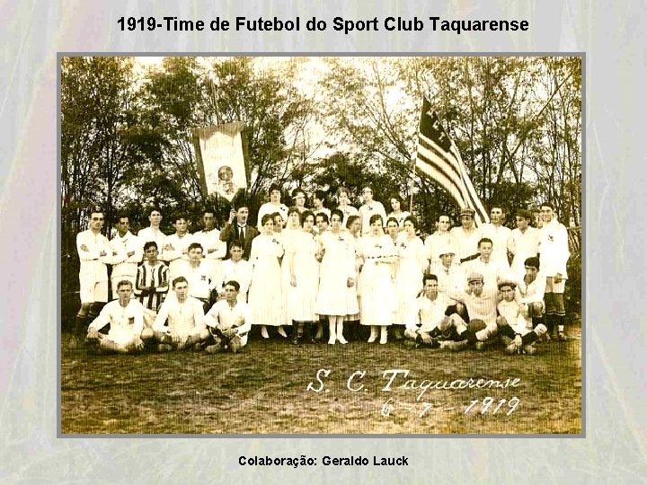 1919 -Time de Futebol do Sport Club Taquarense Colaboração: Geraldo Lauck 1919 -Time de Futebol do Sport Club Taquarense Colaboração: Geraldo Lauck