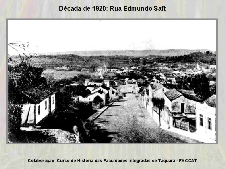Década de 1920: Rua Edmundo Saft Colaboração: Curso de História das Faculdades Integradas de Década de 1920: Rua Edmundo Saft Colaboração: Curso de História das Faculdades Integradas de