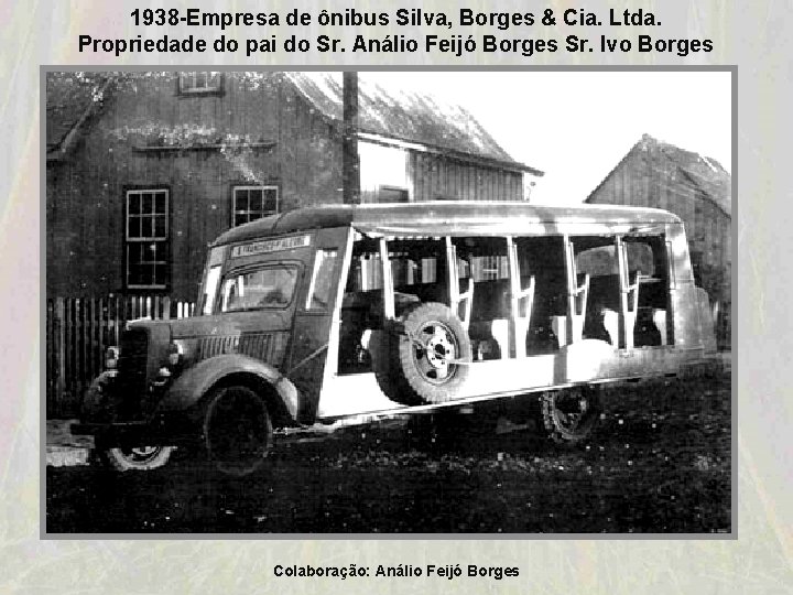 1938 -Empresa de ônibus Silva, Borges & Cia. Ltda. Propriedade do pai do Sr. 1938 -Empresa de ônibus Silva, Borges & Cia. Ltda. Propriedade do pai do Sr.